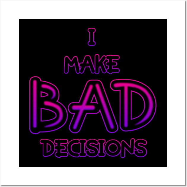 I Make Bad Decisions Wall Art by KimbasCreativeOutlet